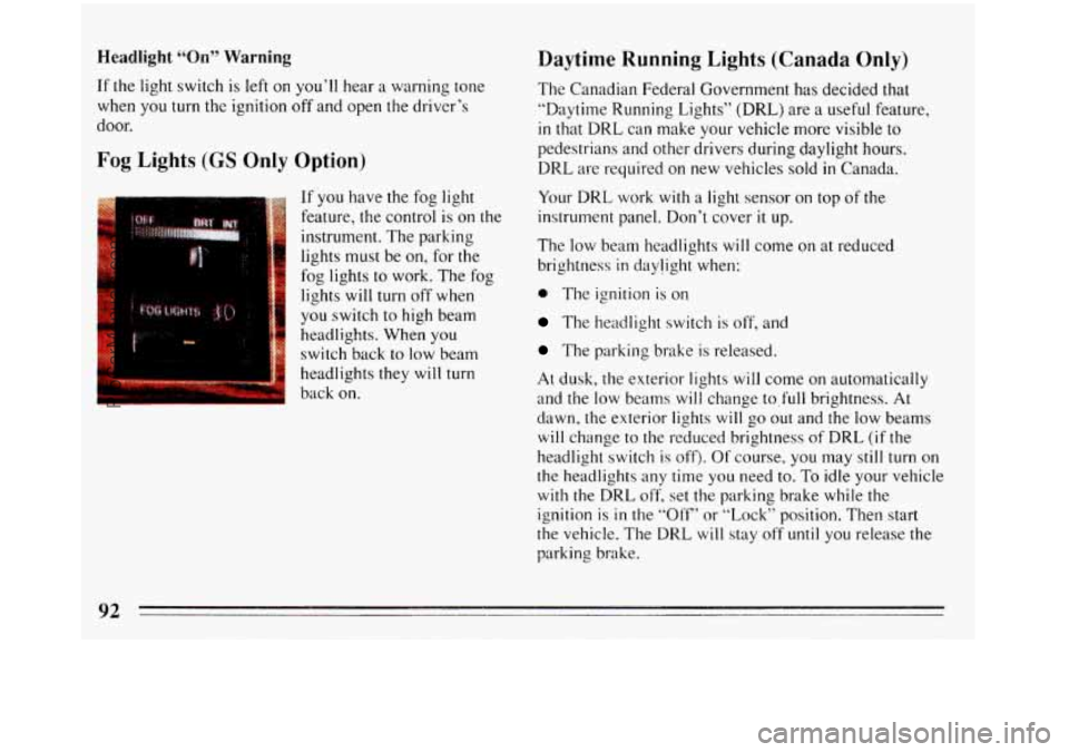 BUICK REGAL 1993  Owners Manual Headlight “On” Warning 
If the light switch is left  on you’ll hear  a warning tone 
when  you  turn  the ignition 
off and open the driver’s 
door. 
Fog  Eights (GS Only  Option) 
If you  hav