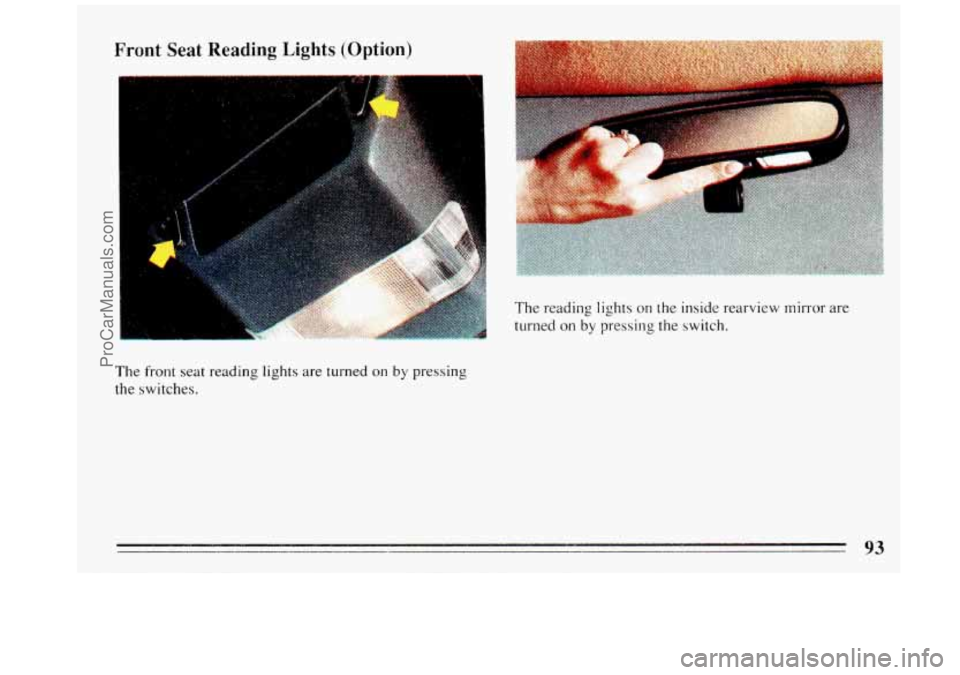 BUICK REGAL 1993  Owners Manual Front Seat Reading Lights (Option) 
The front  seat reading  lights  are turned  on by pressing 
the  switches.  The 
reading  lights 
on the inside rearview  mirror  are 
turned  on 
by pressing the 
