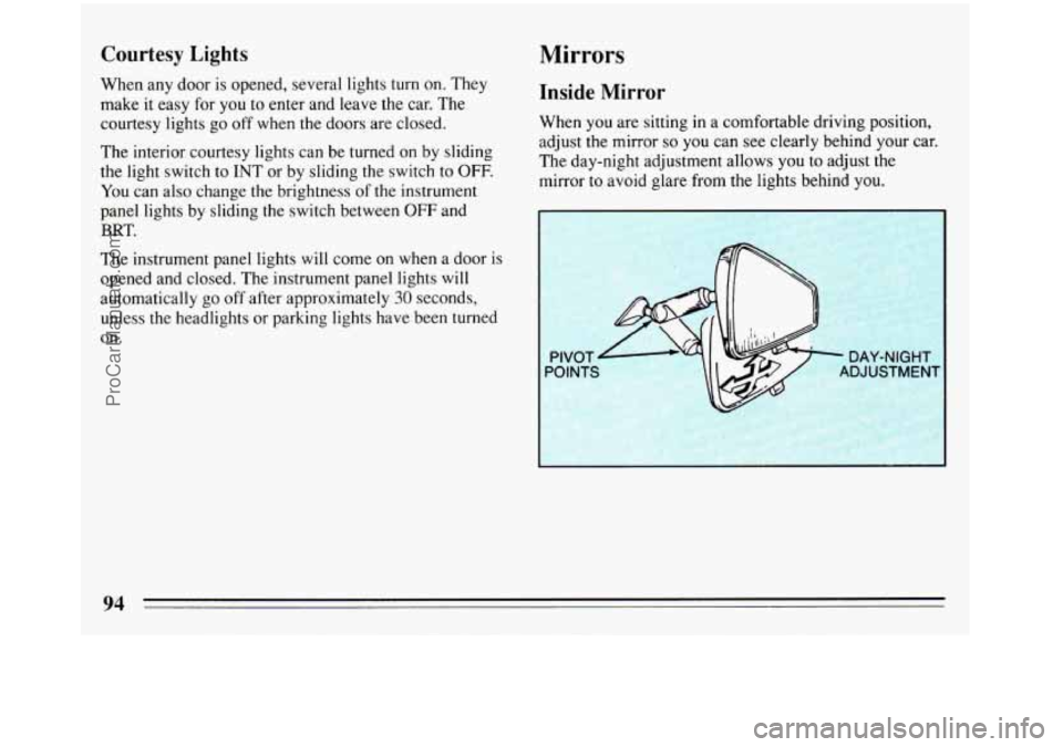 BUICK REGAL 1993  Owners Manual Courtesy Lights 
When any  door is opened, several lights turn  on. They 
make  it easy for  you to enter and  leave the car.  The 
courtesy lights 
go off  when  the doors  are  closed. 
The  interio