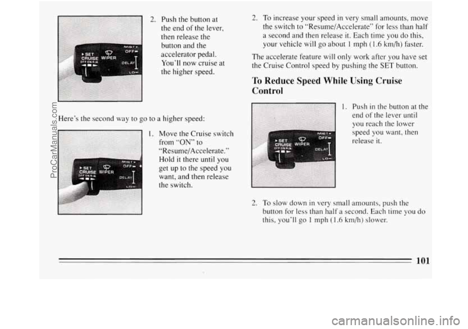 BUICK REGAL 1994  Owners Manual 2. Push the button at 
the  end 
of the lever, 
then  release  the 
button  and  the 
accelerator  pedal. 
You’ll now cruise  at 
the  higher  speed. 
Here’s the second  way to go  to  a  higher s