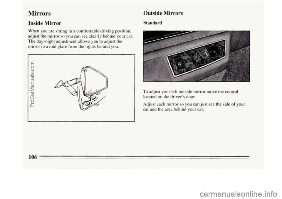 BUICK REGAL 1994  Owners Manual Mirrors 
Inside  Mirror 
When  you are sitting in a comfortable driving position, 
adjust the mirror 
so you  can see clearly  behind  your  car. 
The  day-night  adjustment allows  you to adjust  the