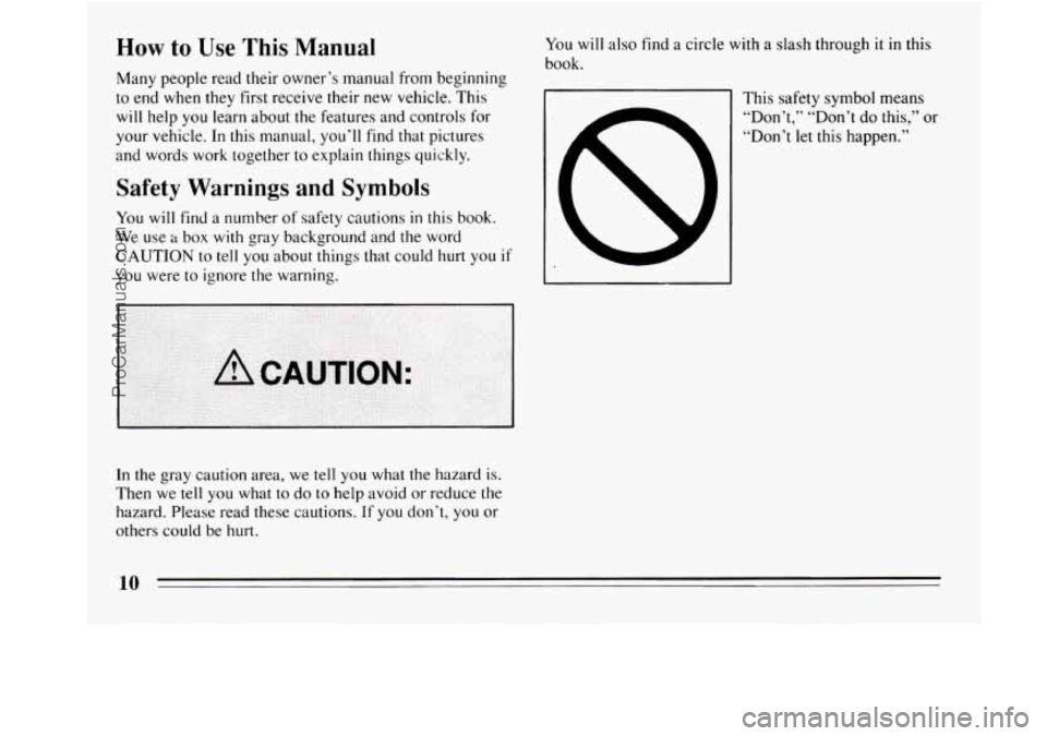 BUICK REGAL 1994 User Guide How to Use This Manual 
Many people read their owner’s manual from beginning 
to  end  when  they first receive their  new vehicle.  This 
will  help  you  learn  about the features and controls for