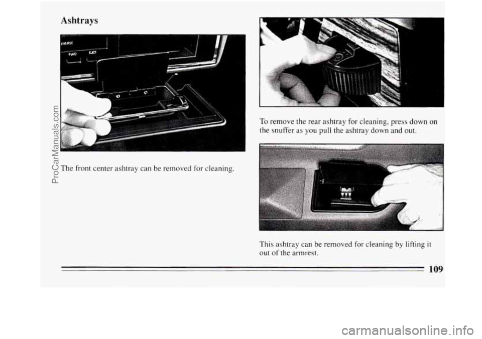 BUICK REGAL 1994  Owners Manual Ashtrays 
The front  center  ashtray can  be removed for  cleaning. 
P 
To remove the rear ashtray  for cleaning, press down on 
the snuffer  as you  pull  the ashtray down and  out. 
This  ashtray ca