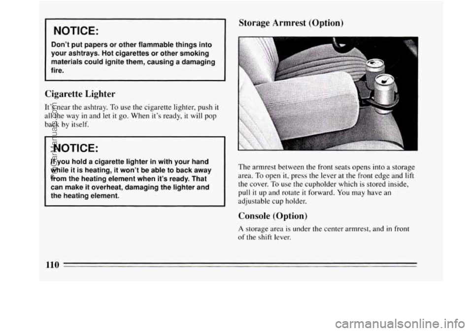 BUICK REGAL 1994  Owners Manual I NOTICE: 
Dont put papers  or other  flammable  things  into 
your  ashtrays.  Hot  cigarettes or other  smoking 
materials  could  ignite  them, causing  a  damaging 
fire. 
Cigarette Lighter 
Its