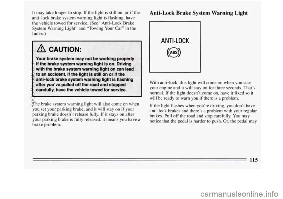 BUICK REGAL 1994  Owners Manual It may take longer  to  stop. If the light is still  on,  or if the 
anti-lock  brake system warning light  is flashing,  have 
the vehicle towed  for  service.  (See “Anti-Lock  Brake 
System  Warn