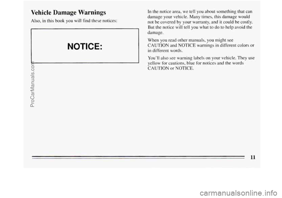 BUICK REGAL 1994 User Guide Vehicle  Damage  Warnings 
Also, in this book you will  find these notices: 
I 
NOTICE: 
I 
In the notice  area, we tell you about  something  that can 
darnage your vehicle. Many times, this  damage 