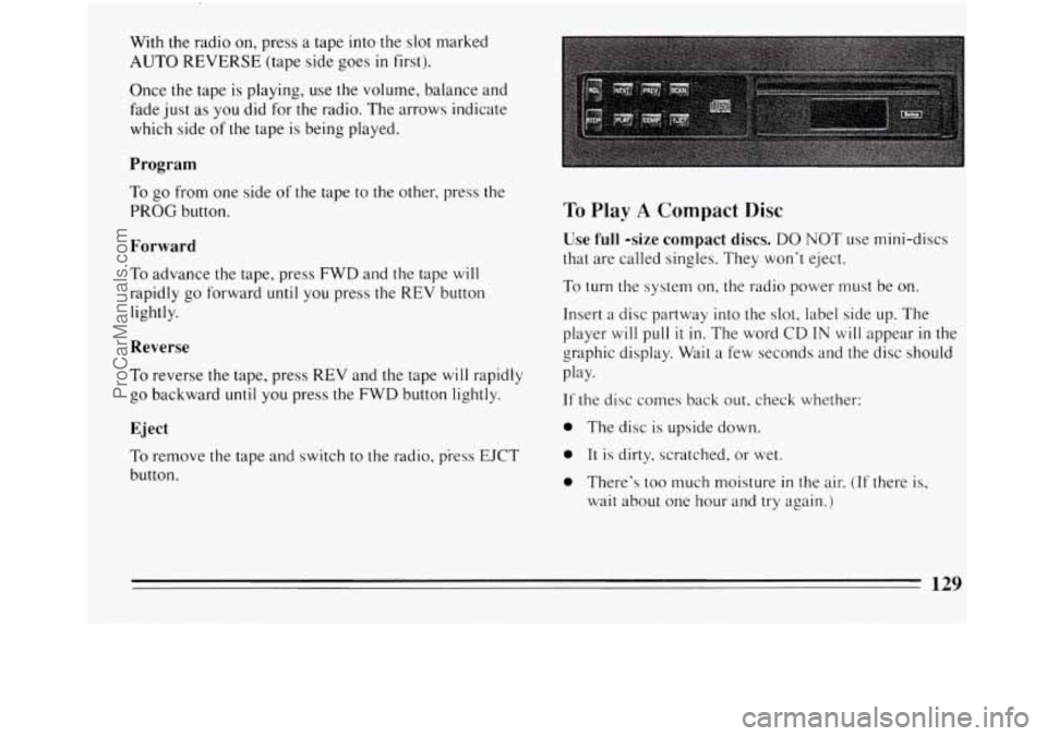 BUICK REGAL 1994  Owners Manual With the radio  on,  press a tape  into the slot  marked 
AUTO REVERSE (tape  side  goes in first). 
Once  the tape  is playing,  use the volume, balance  and 
fade  just 
as you  did for the radio.  