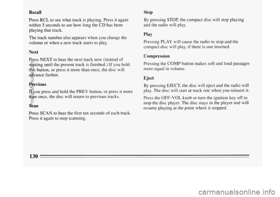 BUICK REGAL 1994  Owners Manual Recall 
Press RCL to see  what  track  is playing. Press it again 
within 
5 seconds to  see how  long the  CD has  been 
playing that track. 
The track number  also appears  when  you  change the 
vo