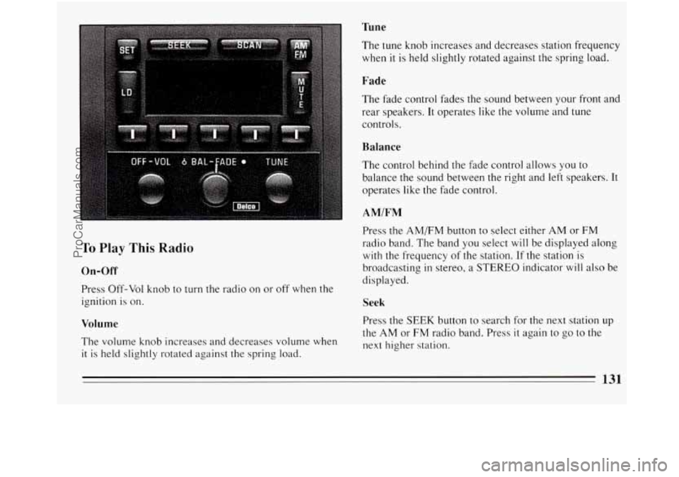BUICK REGAL 1994  Owners Manual Tune 
To Play This Radio 
On-Off 
Press Off-Vol  knob to turn the radio on  or off  when  the 
ignition  is on. 
Volume 
The  volume knob  increases and  decreases volume when 
it is  held slightly ro