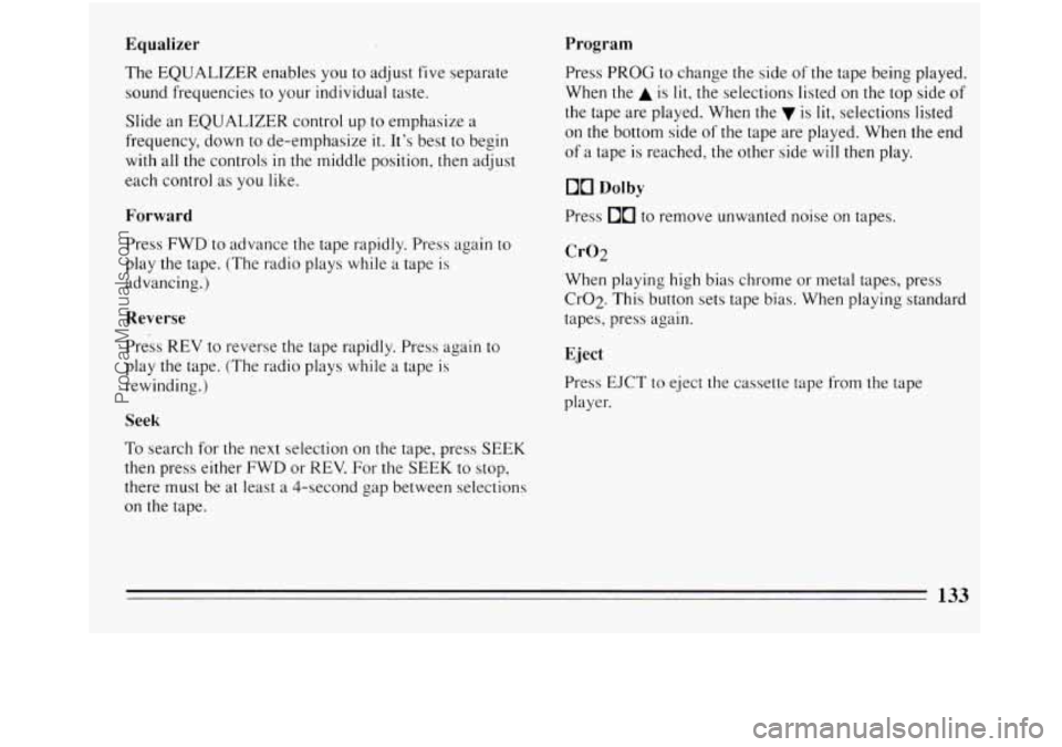 BUICK REGAL 1994  Owners Manual Equalizer Program 
The EQUALIZER  enables you to adjust  five separate 
sound  frequencies  to your individual taste. 
Slide  an EQUALIZER  control  up to  emphasize  a 
frequency, down to  de-emphasi