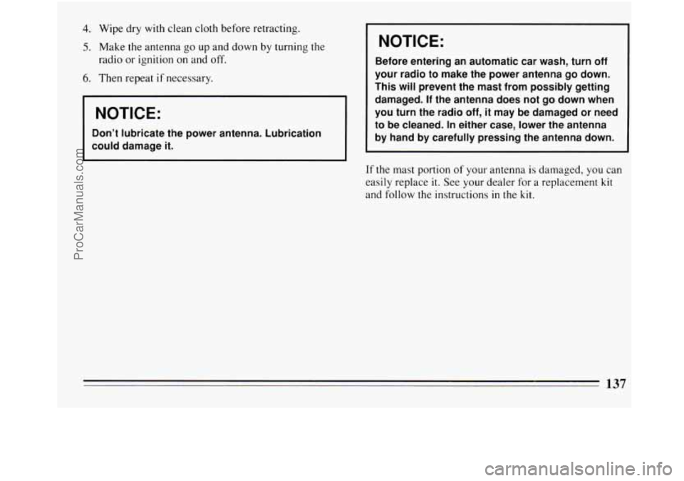 BUICK REGAL 1994  Owners Manual 4. Wipe dry with  clean cloth before retracting. 
5. Make  the antenna  go up and down  by turning the 
radio  or ignition  on and 
off. 
6. Then  repeat if necessary. 
1 NOTICE: 
Don’t lubricate th