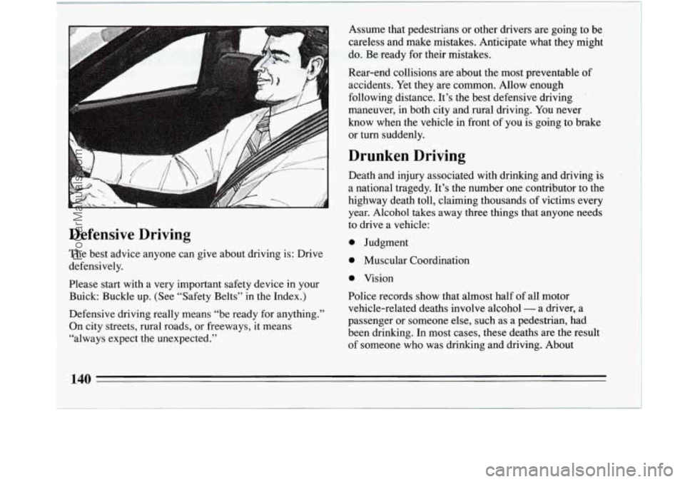 BUICK REGAL 1994  Owners Manual F 
Defensive  Driving 
The best  advice anyone can give about driving is: Drive 
defensively. 
Please start  with  a  very important safety device  in  your 
Buick:  Buckle 
up. (See “Safety  Belts
