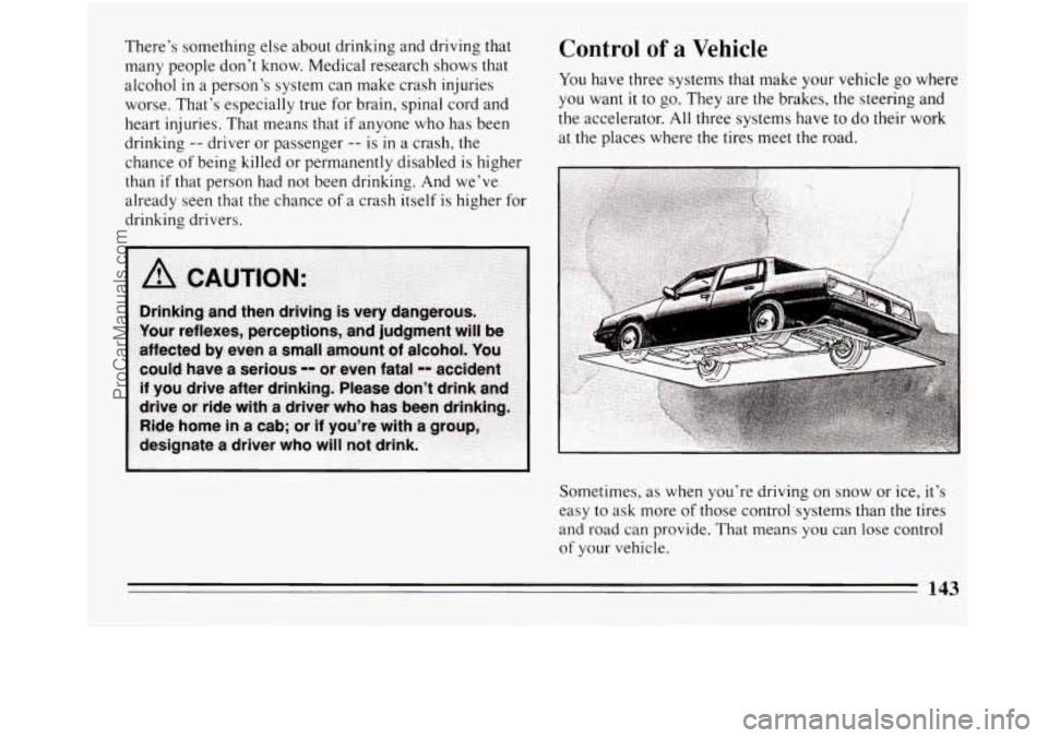 BUICK REGAL 1994  Owners Manual There’s something  else  about  drinking  and driving  that 
many people don’t know. Medical research  shows that 
alcohol 
in a  person’s system can  make crash injuries 
worse. That’s  espec