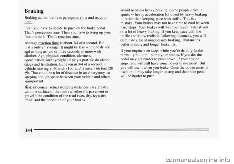 BUICK REGAL 1994  Owners Manual Braking 
Braking action involves perception time and reaction 
time. 
First,  you have to  decide 
to push  on  the brake pedal. 
That’s  perception time.  Then you have 
to bring  up  your 
foot  a