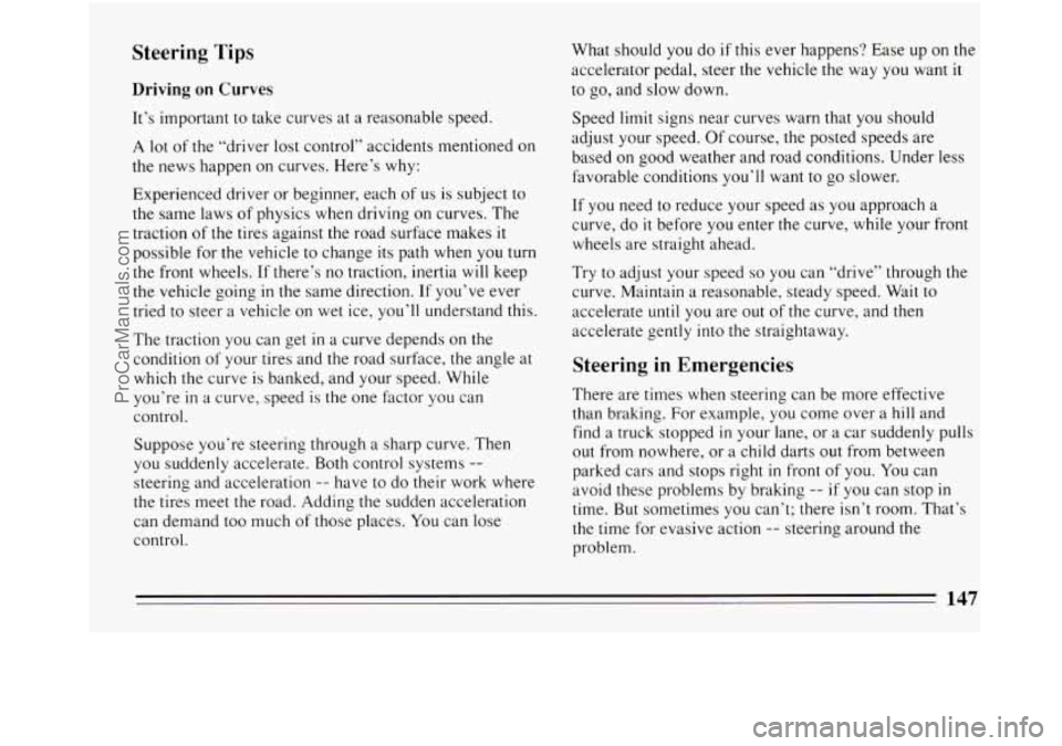 BUICK REGAL 1994  Owners Manual Steering Tips 
Driving on Curves 
It’s important to take curves at a reasonable  speed. 
A lot of the “driver lost  control”  accidents  mentioned on 
the  news happen on  curves. Here’s why: 
