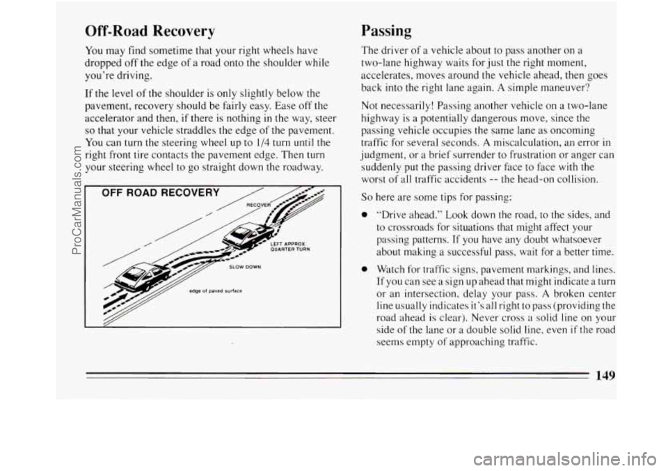BUICK REGAL 1994  Owners Manual Off-Road Recovery 
You may find  sometime  that your  right wheels have 
dropped  off the  edge 
of a road  onto the shoulder  while 
you’re  driving. 
If  the level  of the  shoulder  is only sligh