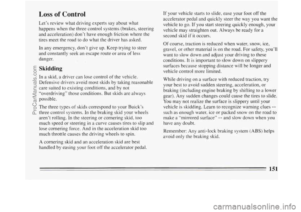 BUICK REGAL 1994  Owners Manual Loss of Control 
Let’s review what driving  experts  say about what 
happens when the  three control  systems.  (brakes,  steering 
and  acceleration)  don’t  have enough friction  where the 
tire