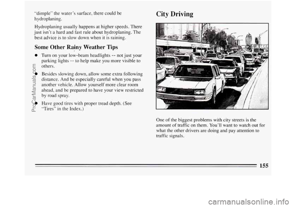 BUICK REGAL 1994  Owners Manual “dimple” the water’s  surface, there could be 
hydroplaning. 
Hydroplaning  usually happens  at higher speeds.  There 
just  isn’t  a hard  and fast rule  about hydroplaning.  The 
best  advic