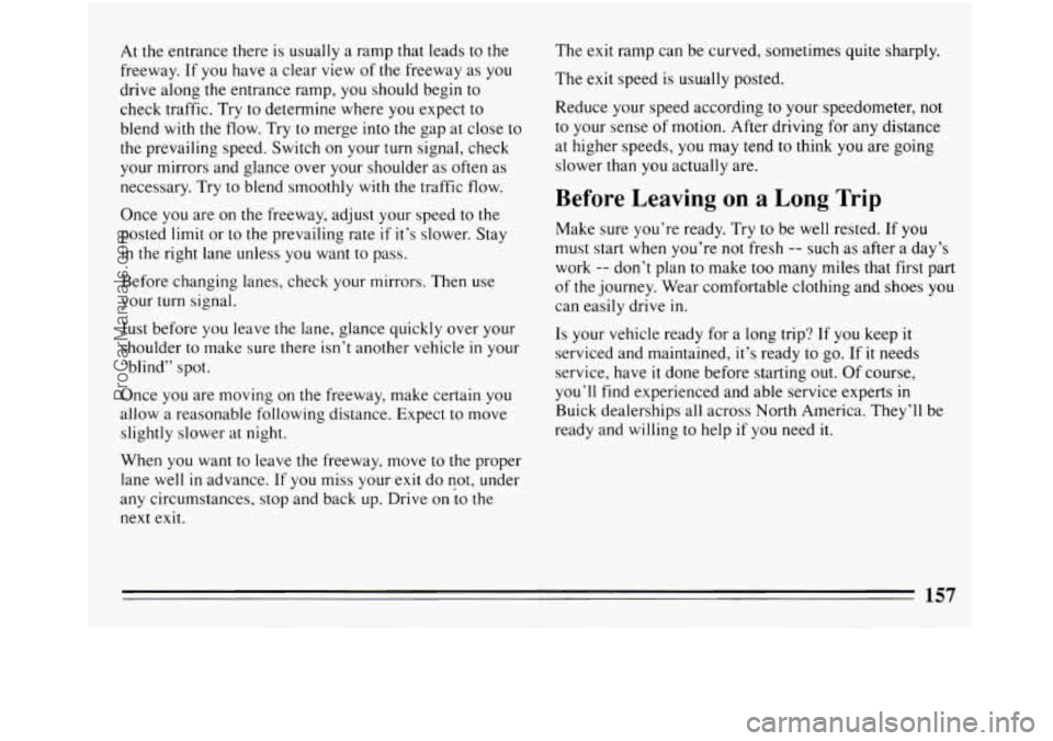 BUICK REGAL 1994  Owners Manual At the  entrance  there is usually  a ramp  that leads  to the 
freeway.  If  you have a  clear  view  of  the freeway as  you 
drive  along  the entrance  ramp, you should begin to 
check traffic.  T