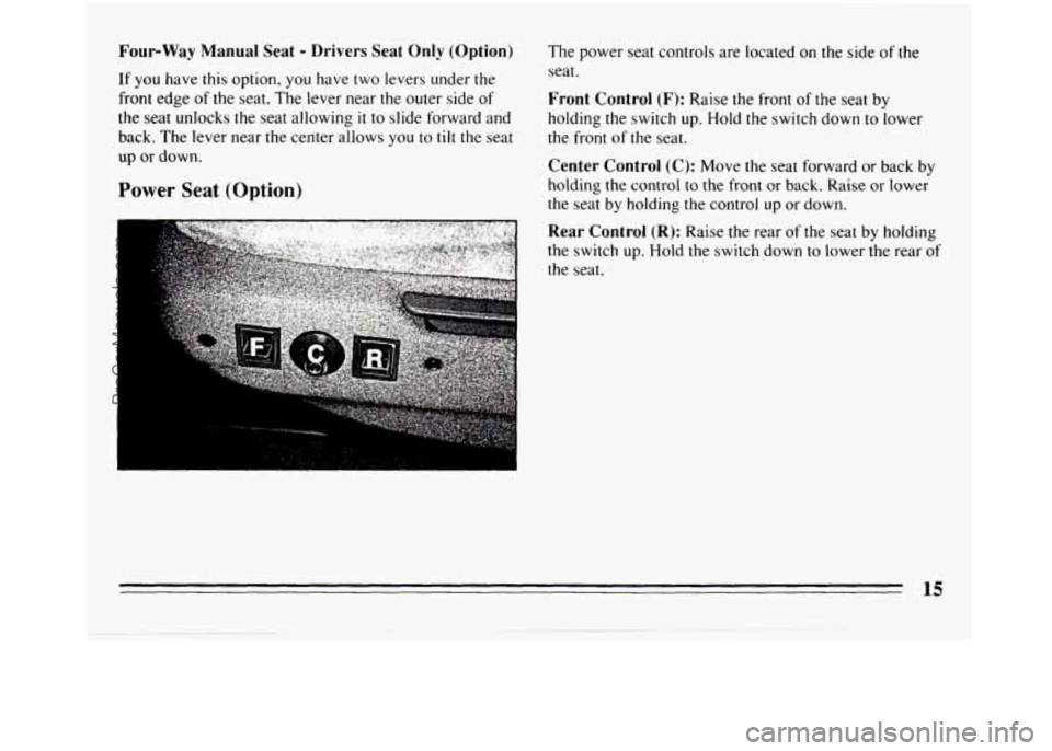BUICK REGAL 1994 User Guide Four-Way Manual Seat - Drivers Seat Only (Option) 
If you have this option, you have two levers  under the 
front  edge 
of the  seat.  The lever near  the  outer  side of 
the seat unlocks  the seat 