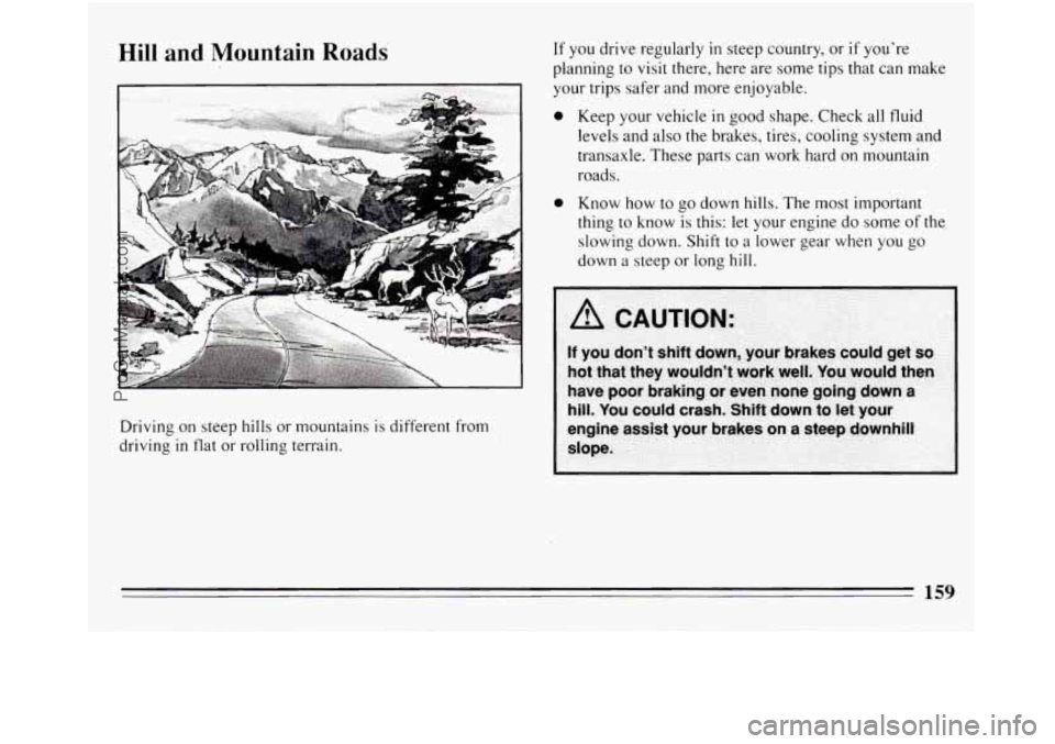 BUICK REGAL 1994  Owners Manual Hill and  Mountain  Roads 
I 
Driving on steep hills or mountains  is different  from 
driving 
in flat or rolling terrain.  If  you 
drive regularly  in steep country,  or 
if youre 
planning to vis