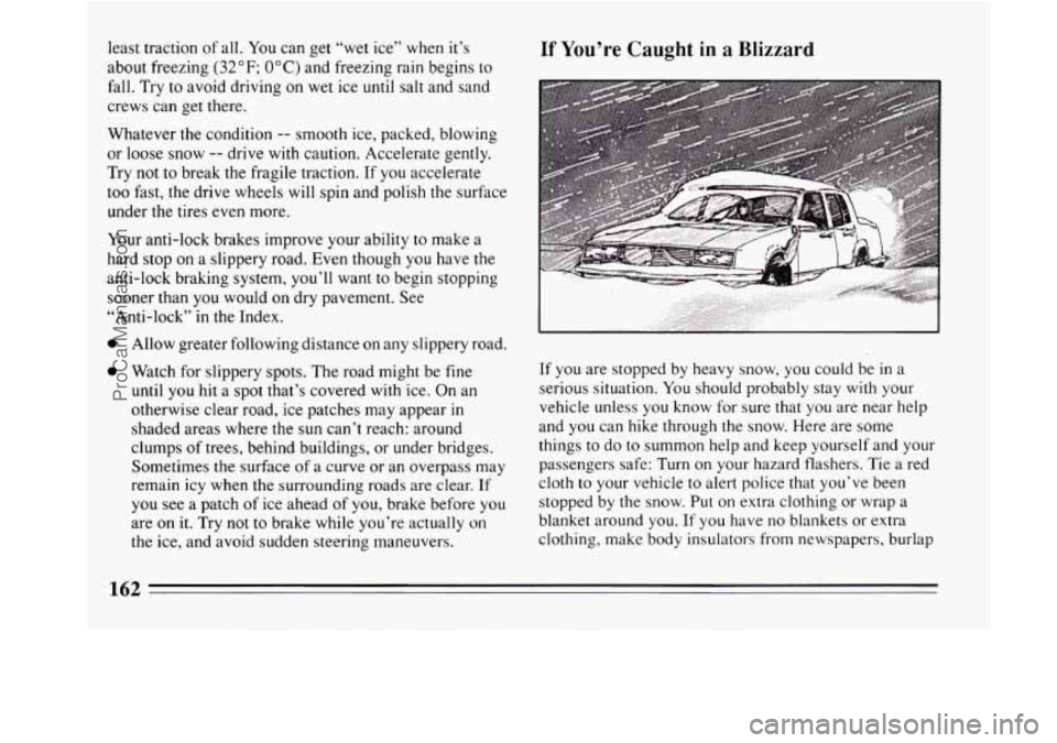 BUICK REGAL 1994  Owners Manual least traction of all. You  can get “wet ice”  when  it’s 
about freezing 
(32 OF; OOC) and freezing  rain begins to 
fall.  Try to avoid driving  on  wet ice until  salt and  sand 
crews can ge