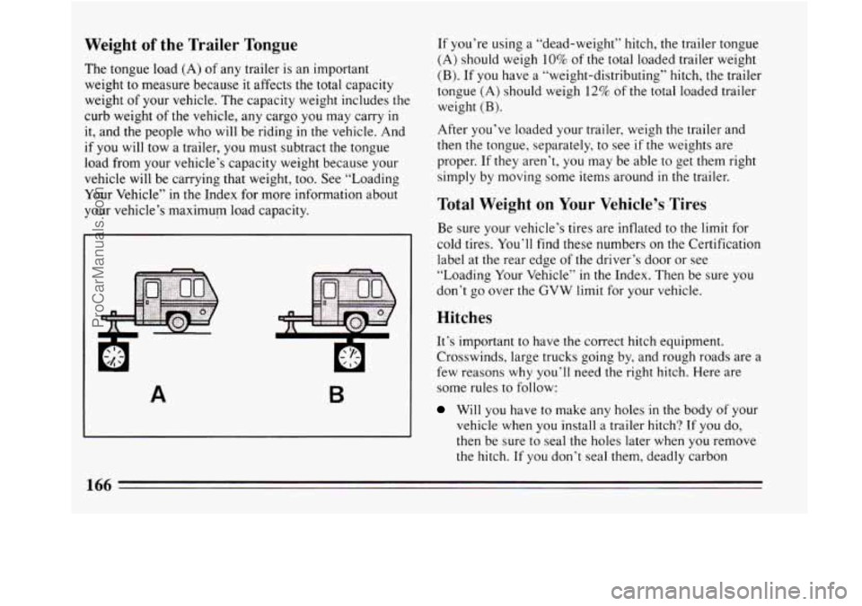 BUICK REGAL 1994  Owners Manual Weight of the  Trailer  Tongue 
The tongue  load (A) of any trailer  is an important 
weight  to measure because 
it affects the total capacity 
weight  of your  vehicle.  The capacity  weight include