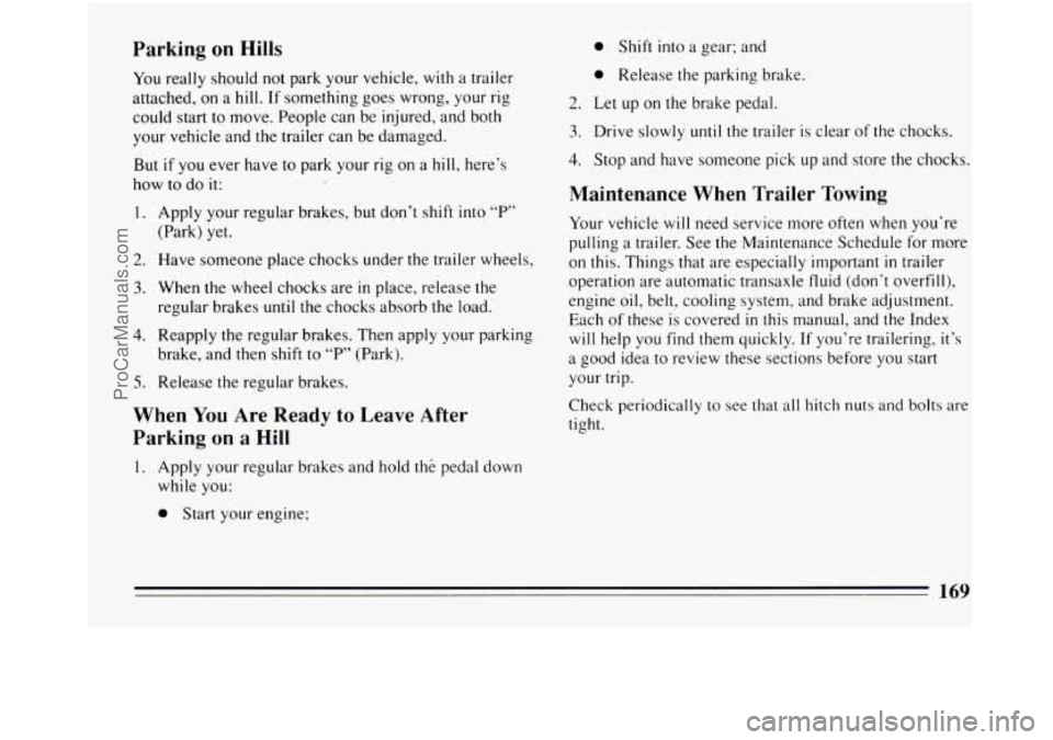 BUICK REGAL 1994  Owners Manual Parking on Hills 
You  really should not park  your vehicle,  with a trailer 
attached, 
on a  hill.  If something  goes wrong, your rig 
could  start  to  move.  People can be injured, and  both 
you