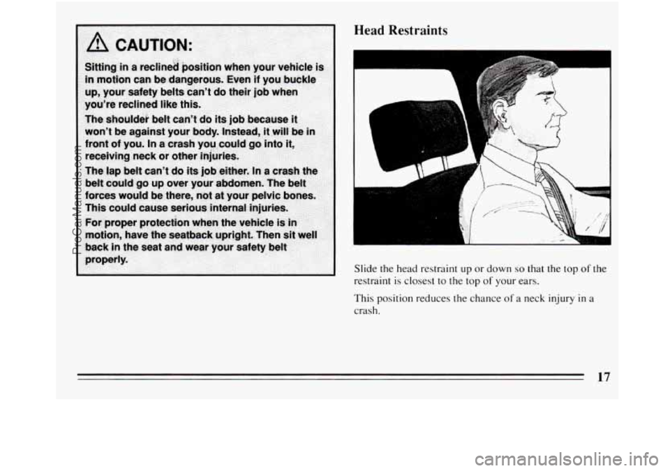 BUICK REGAL 1994 User Guide Head Restraints 
T; ,. . .. 
1 
Slide the head restraint up or down so that  the  top of the 
restraint is closest to the top of your ears. 
This  position reduces the  chance 
of a neck  injury in a 
