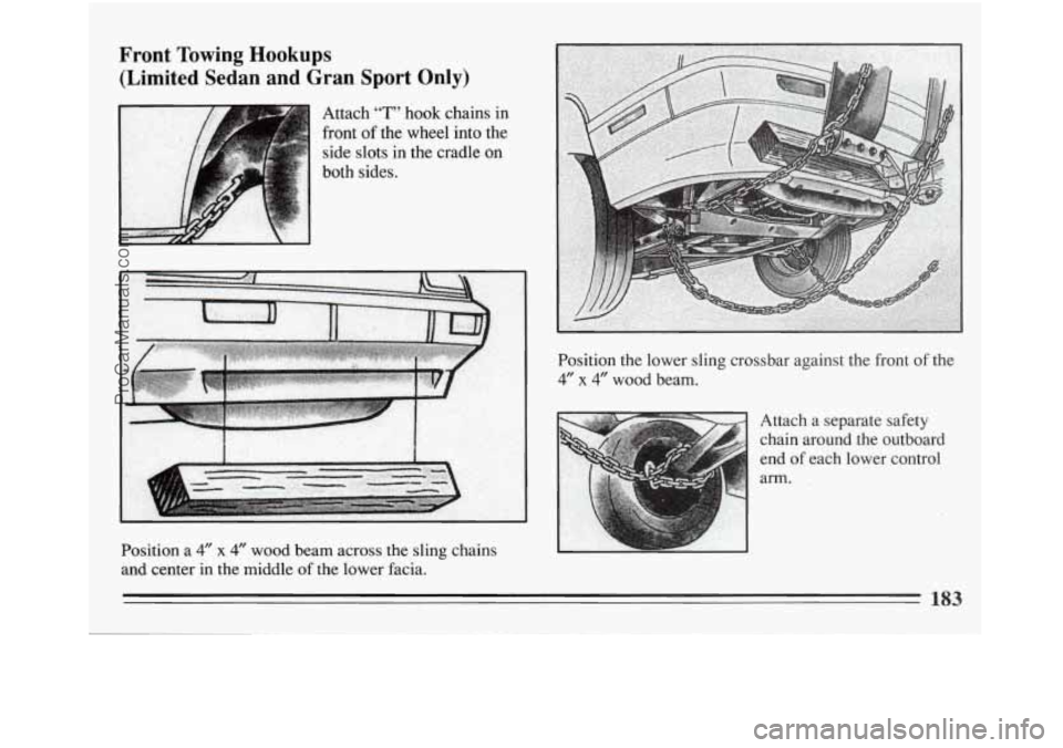 BUICK REGAL 1994  Owners Manual Front  Towing  Hookups (Limited  Sedan  and  Gran  Sport 
Only) 
Attach “T” hook chains  in 
front  of the  wheel  into  the 
side  slots  in  the  cradle 
on 
both  sides. 
Position  a 
4” x 4