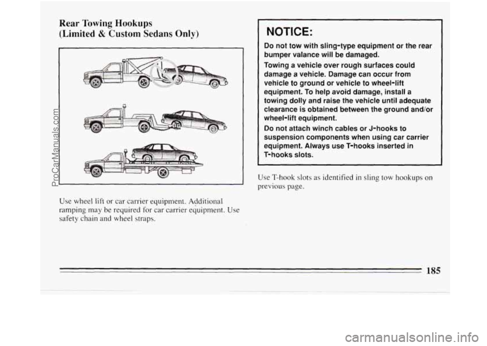 BUICK REGAL 1994  Owners Manual Rear  Towing Hookups 
(Limited 8z Custom Sedans Only) NOTICE: 
Do not tow  with  sling-type  equipment  or the  rear 
bumper  valance  will be damaged. 
Towing  a vehicle  over rough  surfaces  could 