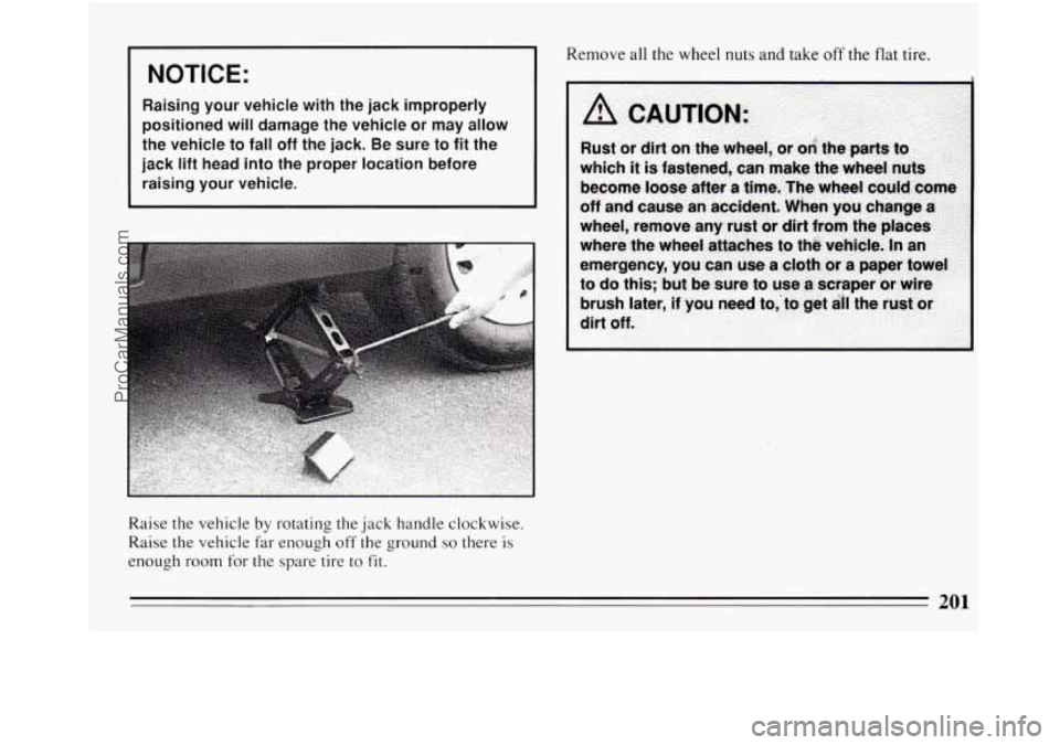 BUICK REGAL 1994 Owners Manual ~ NOTICE:
Raising your
vehicle with the jack improperly
positioned
will damage the vehicle or may allow
the vehicle to fall off the jack. Be sure to
fit the
jack lift head into BUICK REGAL 1994 Owners Manual ~ NOTICE:
Raising your
vehicle with the jack improperly
positioned
will damage the vehicle or may allow
the vehicle to fall off the jack. Be sure to
fit the
jack lift head into