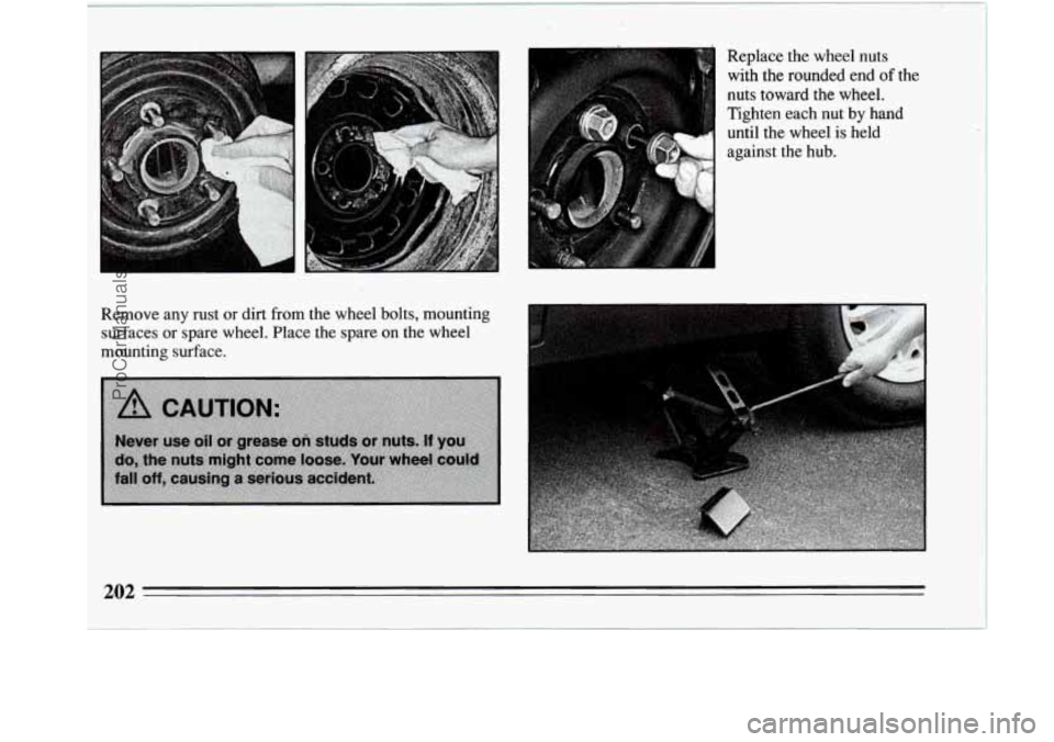 BUICK REGAL 1994 Owners Manual I : 1
Remove any rust or dirt from the wheel bolts, mounting
surfaces or spare wheel. Place the spare on the wheel
mounting surface. Replace the wheel
nuts
with
the rounded end of the
BUICK REGAL 1994 Owners Manual I : 1
Remove any rust or dirt from the wheel bolts, mounting
surfaces or spare wheel. Place the spare on the wheel
mounting surface. Replace the wheel
nuts
with
the rounded end of the