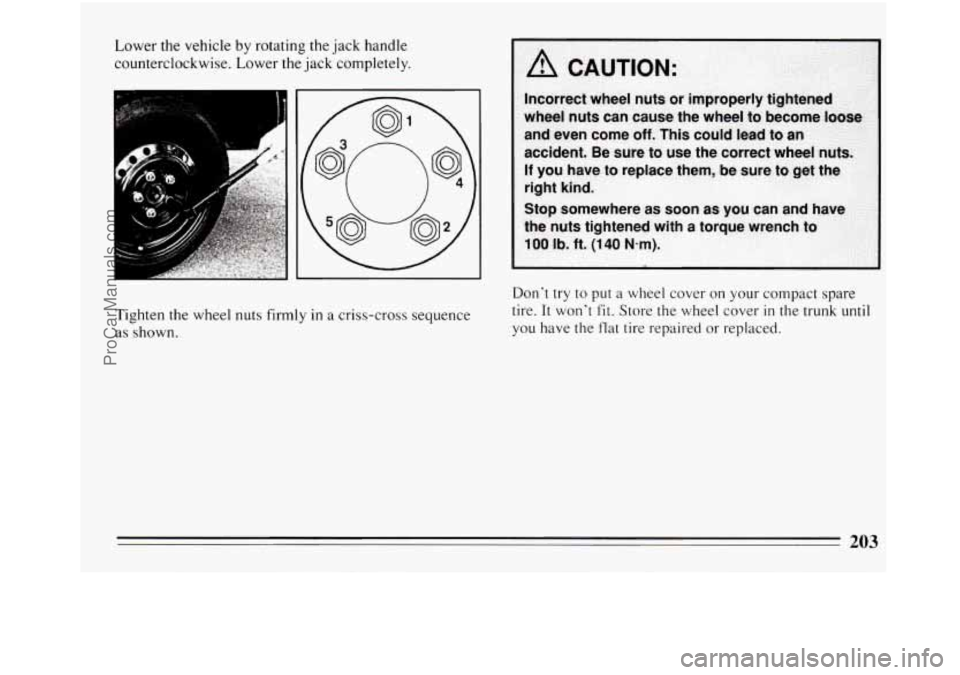 BUICK REGAL 1994 Owners Manual Lower the vehicle by rotating the jack handle
counterclockwise. Lower the jack completely.
Tighten the wheel nuts firmly
in a criss-cross sequence
as shown. Don’t
try to put a wheel
cove BUICK REGAL 1994 Owners Manual Lower the vehicle by rotating the jack handle
counterclockwise. Lower the jack completely.
Tighten the wheel nuts firmly
in a criss-cross sequence
as shown. Don’t
try to put a wheel
cove