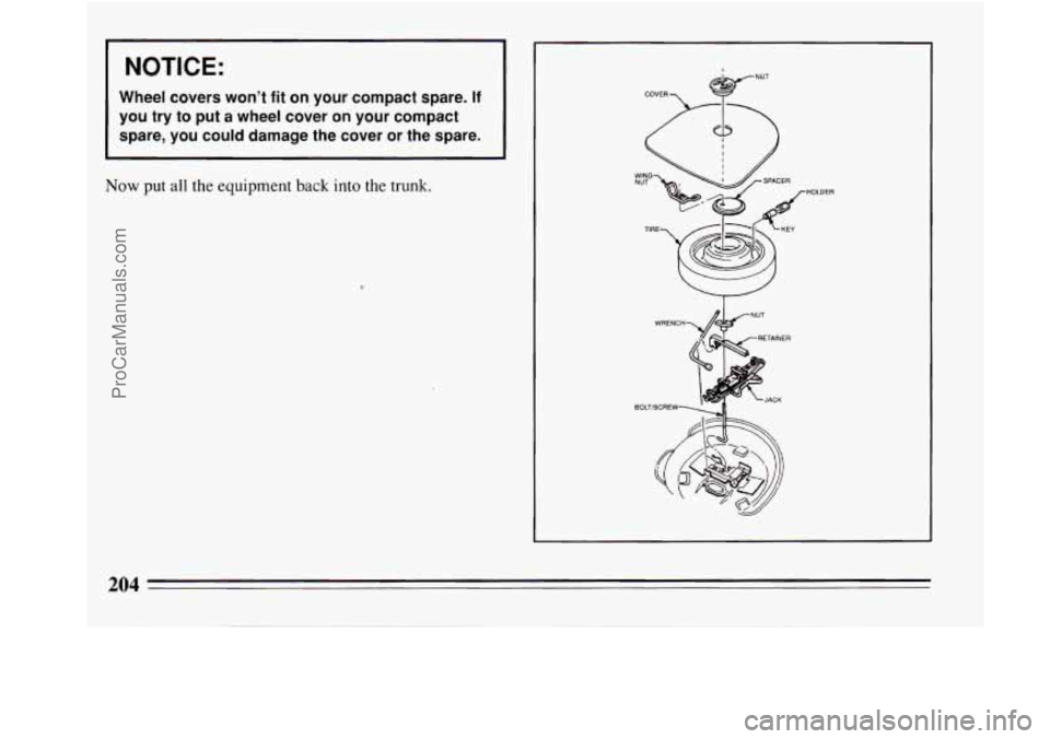 BUICK REGAL 1994 Owners Manual I NOTICE:
Wheel covers won’t fit on your compact spare. If
you try to put a wheel cover on your compact
spare, you could damage the cover or the spare.
Now put all the equipme BUICK REGAL 1994 Owners Manual I NOTICE:
Wheel covers won’t fit on your compact spare. If
you try to put a wheel cover on your compact
spare, you could damage the cover or the spare.
Now put all the equipme