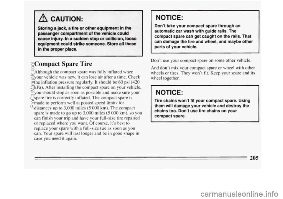 BUICK REGAL 1994 Owners Manual I NOTICE:
Compact Spare Tire
Although the compact spare was fully inflated when
your vehicle was new,
it can lose air after a time. Check
the inflation pressure regularly. It should be BUICK REGAL 1994 Owners Manual I NOTICE:
Compact Spare Tire
Although the compact spare was fully inflated when
your vehicle was new,
it can lose air after a time. Check
the inflation pressure regularly. It should be