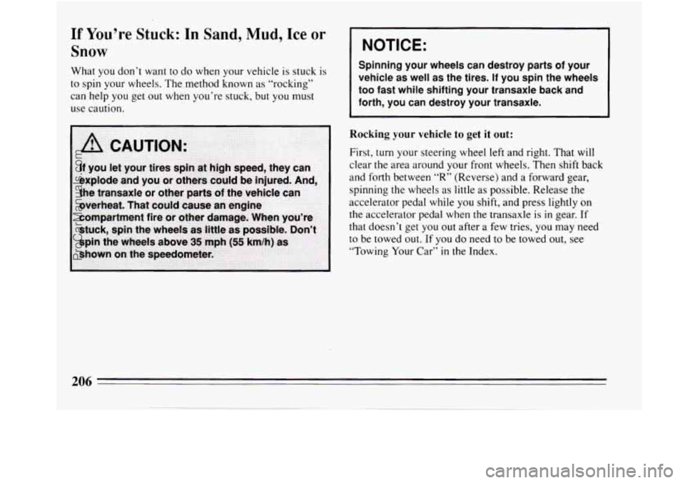 BUICK REGAL 1994 Owners Manual If You’re Stuck: In Sand, Mud, Ice or
Snow
What you don’t want to do when your vehicle is stuck is
to spin your wheels. The method known as “rocking”
can help you get out
when you BUICK REGAL 1994 Owners Manual If You’re Stuck: In Sand, Mud, Ice or
Snow
What you don’t want to do when your vehicle is stuck is
to spin your wheels. The method known as “rocking”
can help you get out
when you
