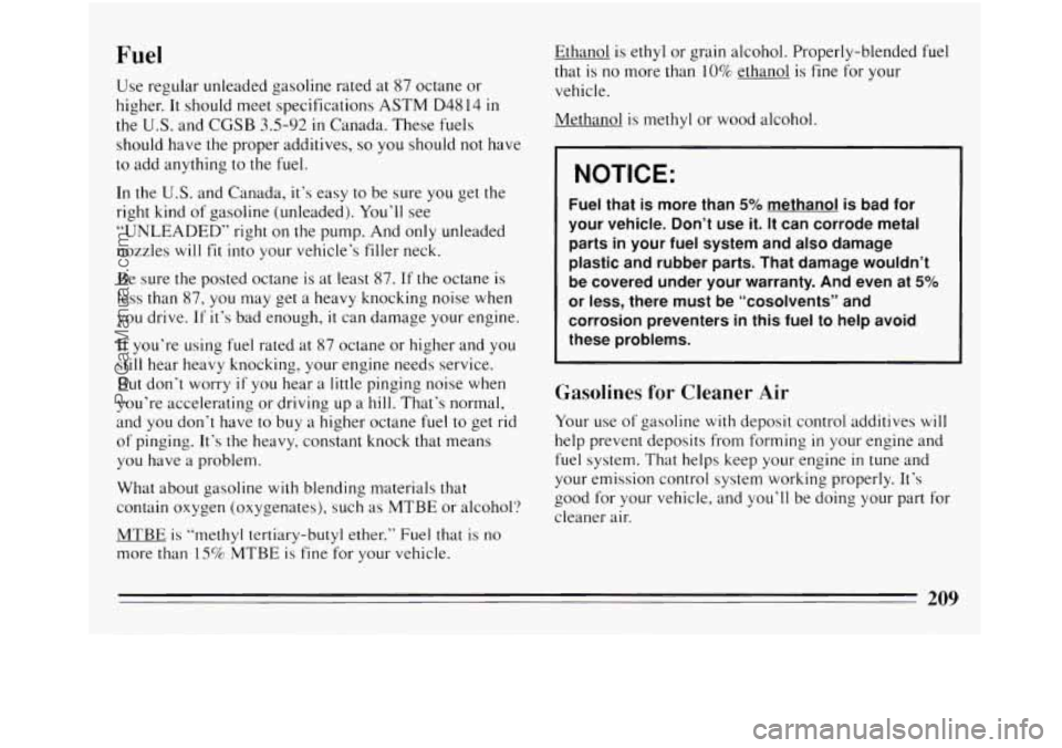 BUICK REGAL 1994  Owners Manual Fuel 
Use regular  unleaded  gasoline rated  at 87 octane or 
higher.  It should  meet specifications  ASTM 
D48 14 in 
the U.S. and CGSB 3.5-92 in Canada.  These  fuels 
should have the proper  addit