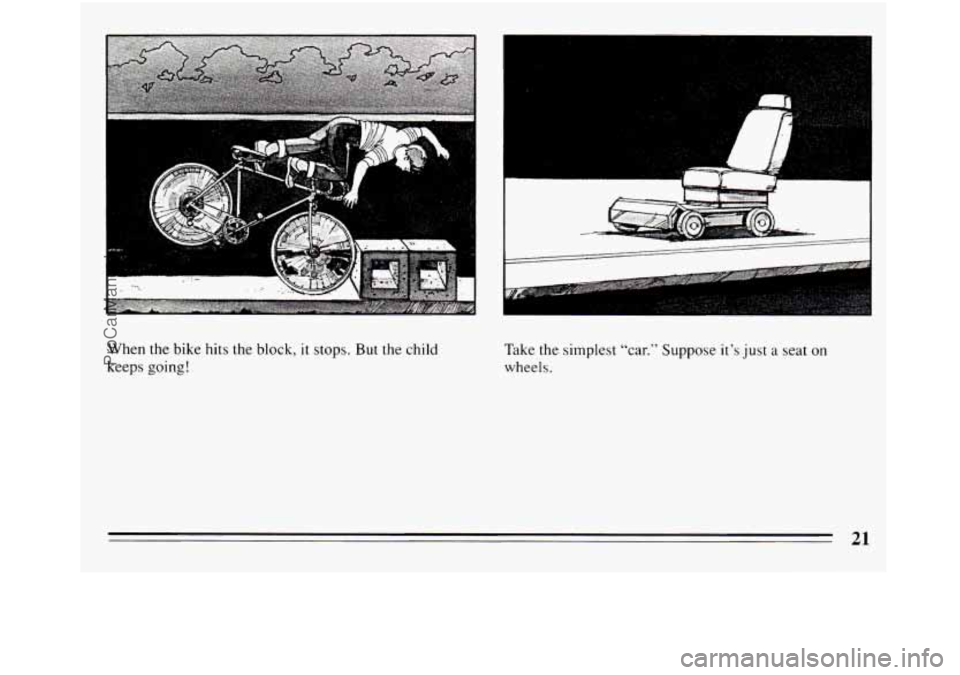 BUICK REGAL 1994 Owners Manual When the bike hits the block, it stops.  But the child 
keeps  eoinrr! 
.. 
Take the simplest “car.”  Suppose it’s just  a  seat on 
wheels. 
21 
ProCarManuals.com 