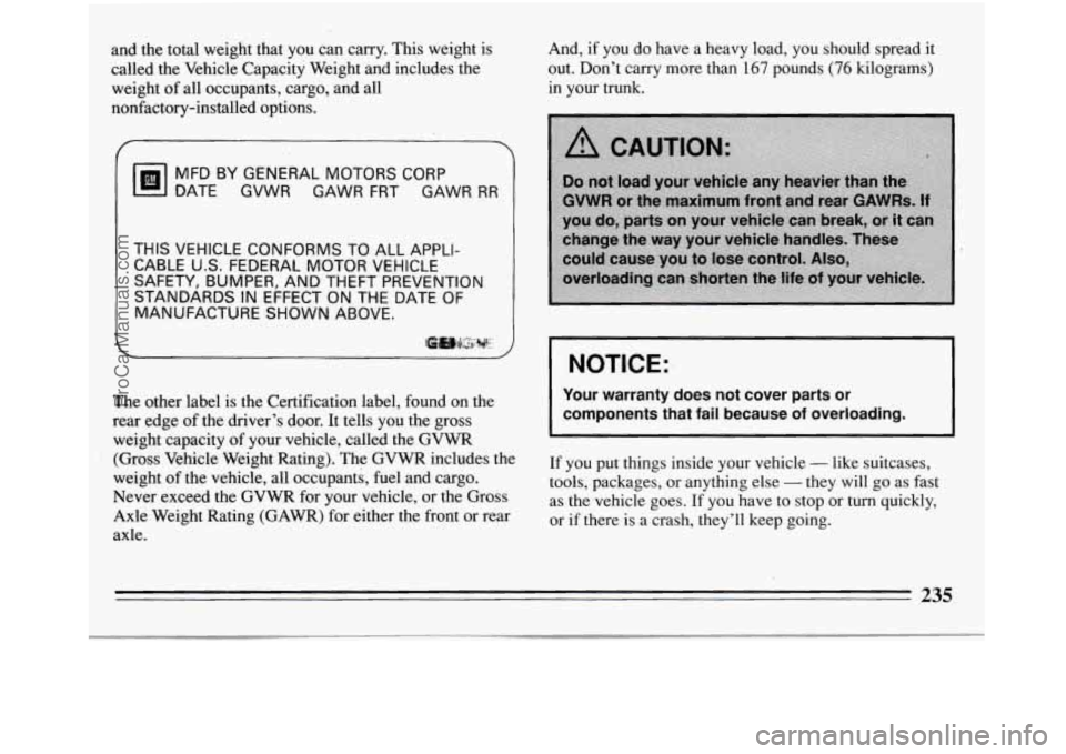 BUICK REGAL 1994  Owners Manual and  the  total  weight  that  you  can  carry.  This  weight  is 
called  the  Vehicle  Capacity  Weight  and  includes  the weight  of  all occupants,  cargo,  and  all 
nonfactory-installed  option
