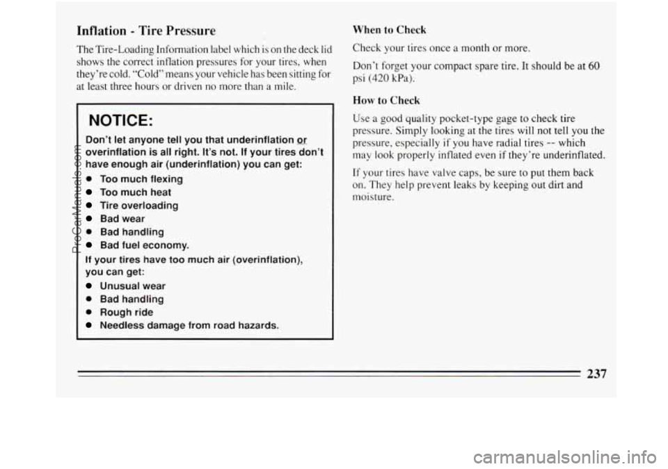 BUICK REGAL 1994  Owners Manual Inflation - Tire Pressure 
The Tire-Loading Information  label  which  is  on  the  deck  lid 
shows  the correct  inflation  pressures  for  your  tires,  when 
they’re  cold. “Cold” means  you