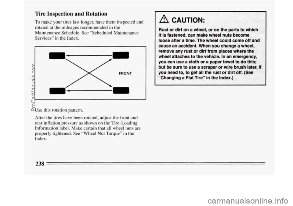 BUICK REGAL 1994  Owners Manual Tire Inspection  and  Rotation 
To make your tires last longer, have  them inspected and 
rotated  at the mileages recommended 
in the 
Maintenance Schedule. See “Scheduled Maintenance 
Services” 