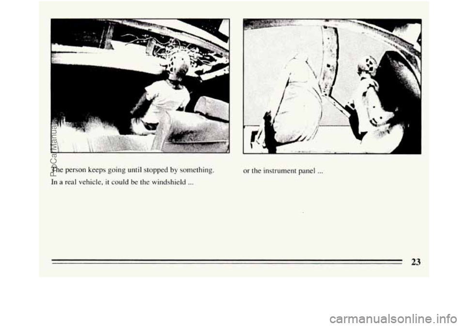 BUICK REGAL 1994 Owners Manual The person keeps going until stopped by something. 
In a real vehicle, it could be the windshield ... 
L 
I 
or the instrument  panel ... 
23 
ProCarManuals.com 