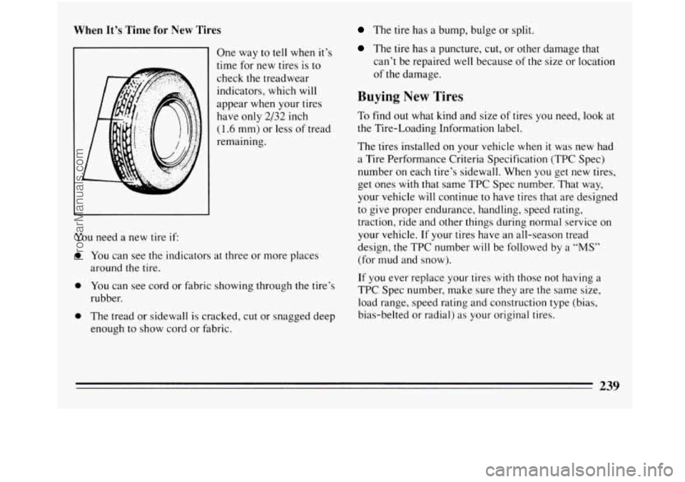 BUICK REGAL 1994  Owners Manual When It’s Time for New Tires 
One way to tell  when  it’s 
time  for new  tires 
is to 
check the  treadwear 
indicators, which  will 
appear  when your tires 
have 
only 2/32 inch 
(1.6 mm) or le
