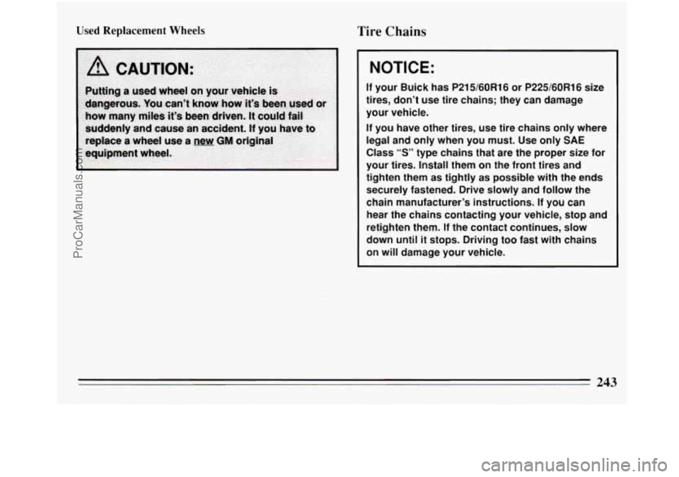 BUICK REGAL 1994  Owners Manual Used  Replacement  Wheels Tire Chains 
NOTICE: 
If your Buick has P215/60R16 or P225/60R16 size 
tires,  don’t use  tire chains;  they  can damage 
your  vehicle. 
If you have  other  tires, use tir