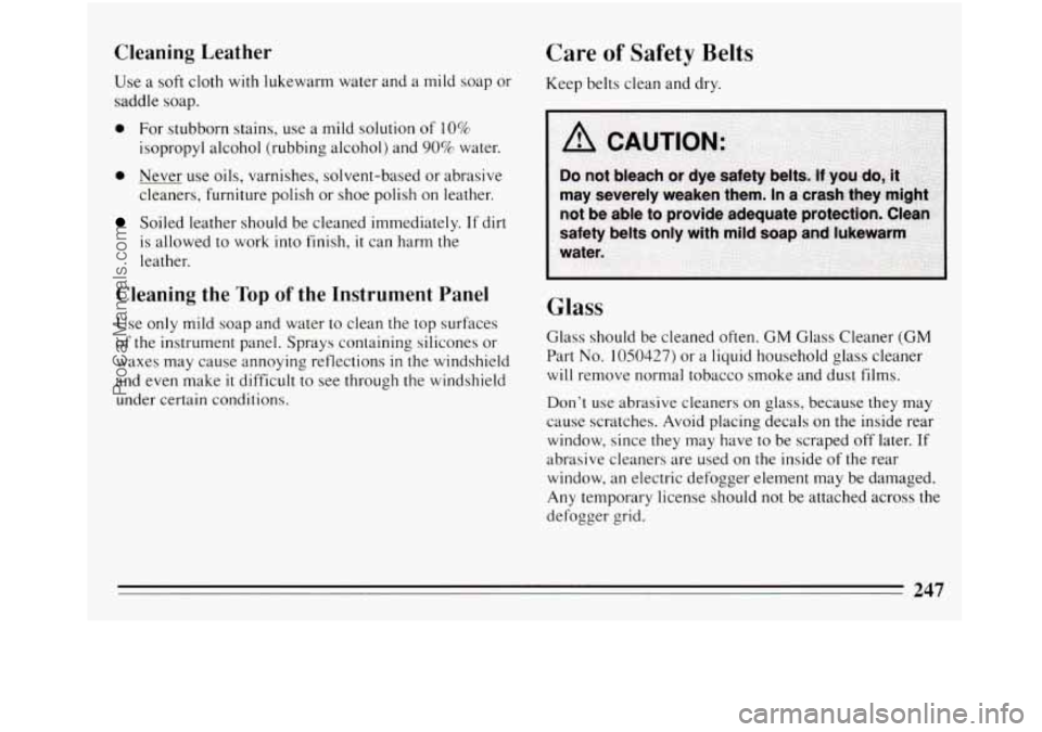 BUICK REGAL 1994  Owners Manual Cleaning Leather 
Use a soft cloth with lukewarm  water and  a mild  soap or 
saddle  soap. 
0 For stubborn  stains, use a mild  solution  of 10% 
isopropyl alcohol  (rubbing  alcohol) and 90% water. 