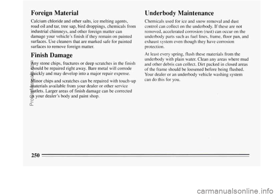 BUICK REGAL 1994  Owners Manual Foreign Material 
Calcium chloride and other salts, ice melting agents, 
road oil and  tar, tree sap,  bird droppings, chemicals from 
industrial chimneys, and other foreign matter  can 
damage  your 