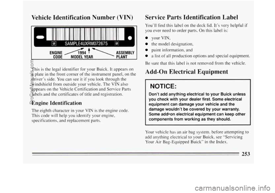 BUICK REGAL 1994  Owners Manual Vehicle Identification  Number  (VIN) 
Ip1“l SAMPLE4UXRM072675 
ENGINE 44 f  ASSEMBLY 
CODE  MODEL YEAR  PLANT 
This is the  legal  identifier  for  your  Buick.  It appears  on 
a  plate 
in the  f