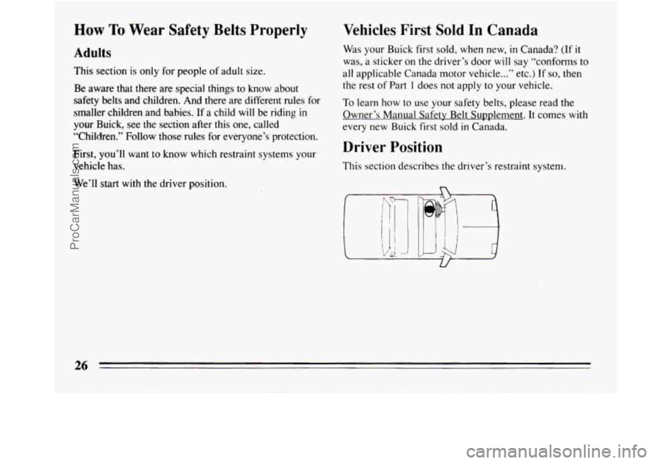 BUICK REGAL 1994 Owners Manual How To Wear  Safety Belts Properly 
Adults 
This section is only for people of adult size. 
Be  aware  that  there  are special  things 
to know  about 
safety  belts  and  children.  And  there  are 