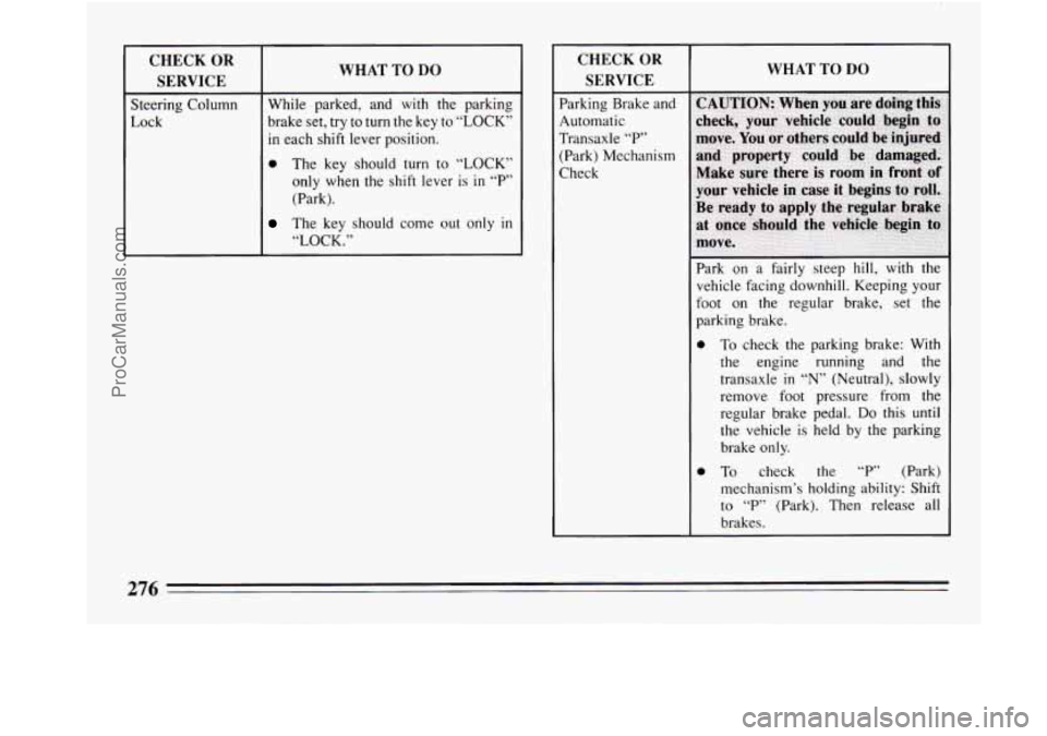 BUICK REGAL 1994 Owners Manual CHECK OR
SERVICE WHAT TO DO
Steering
Column
in each shift lever position.
brake set, try
to turn the key to “LOCK”
Lock While
parked, and with the parking
0 The key should turn to BUICK REGAL 1994 Owners Manual CHECK OR
SERVICE WHAT TO DO
Steering
Column
in each shift lever position.
brake set, try
to turn the key to “LOCK”
Lock While
parked, and with the parking
0 The key should turn to